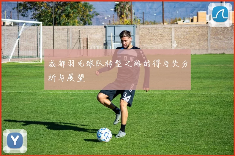成都羽毛球队转型之路的得与失分析与展望