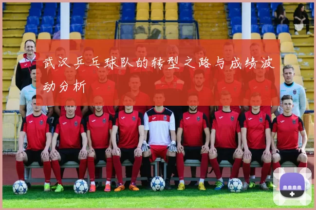 武汉乒乓球队的转型之路与成绩波动分析
