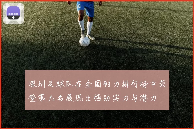 深圳足球队在全国耐力排行榜中荣登第九名展现出强劲实力与潜力