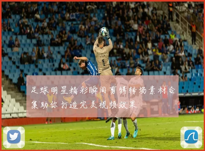 足球明星精彩瞬间剪辑转场素材合集助你打造完美视频效果