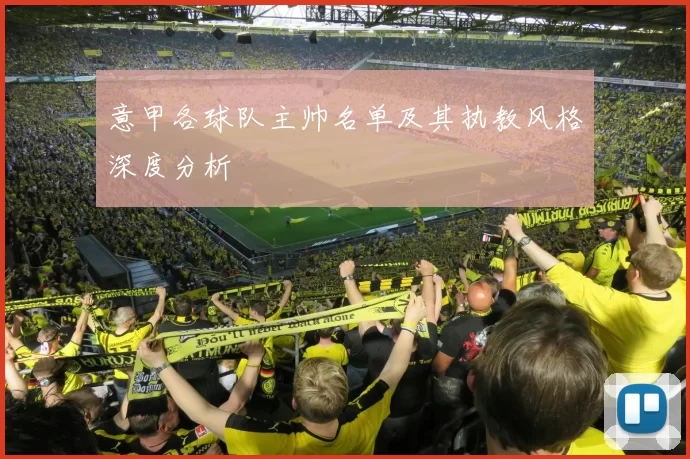 意甲各球队主帅名单及其执教风格深度分析