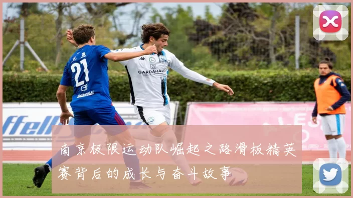 南京极限运动队崛起之路滑板精英赛背后的成长与奋斗故事