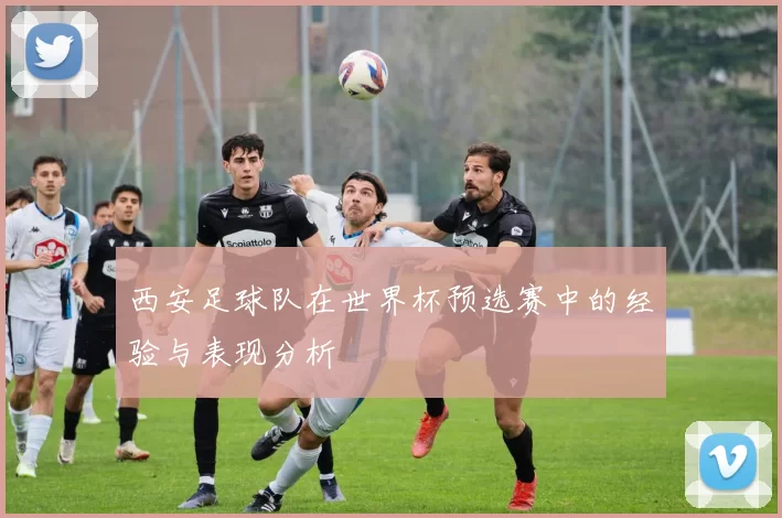 西安足球队在世界杯预选赛中的经验与表现分析