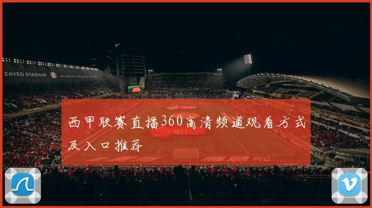 西甲联赛直播360高清频道观看方式及入口推荐