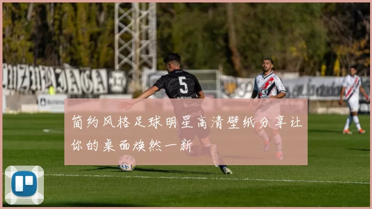 简约风格足球明星高清壁纸分享让你的桌面焕然一新