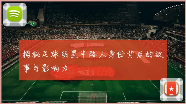 揭秘足球明星半路人身份背后的故事与影响力