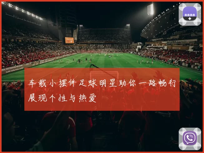 车载小摆件足球明星助你一路畅行展现个性与热爱