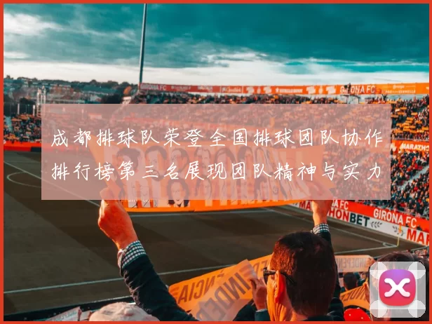 成都排球队荣登全国排球团队协作排行榜第三名展现团队精神与实力