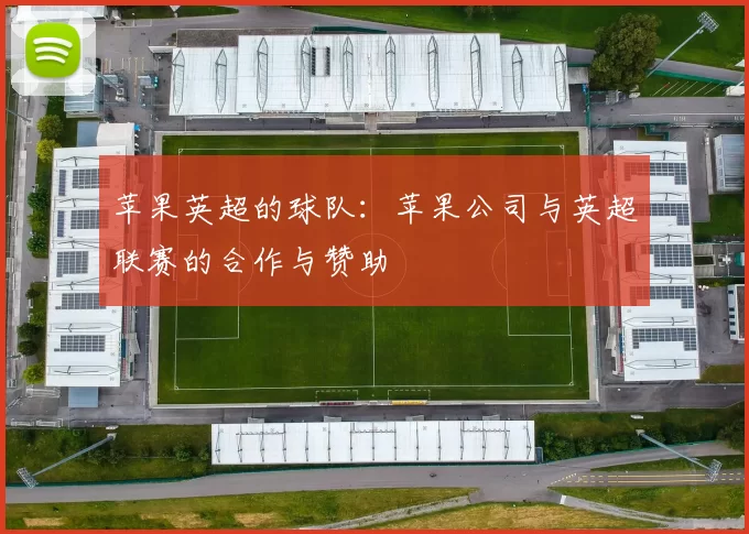 苹果英超的球队：苹果公司与英超联赛的合作与赞助