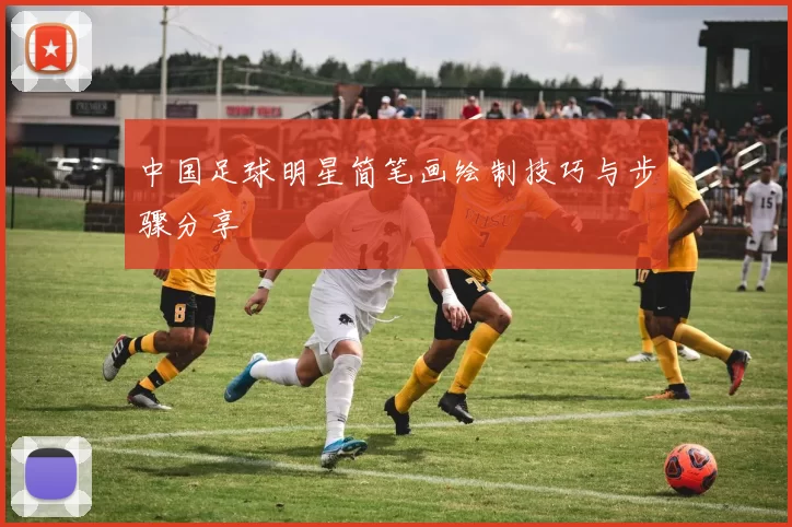 中国足球明星简笔画绘制技巧与步骤分享