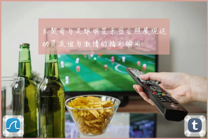 东契奇与足球明星亲密合照展现运动员友谊与激情的精彩瞬间