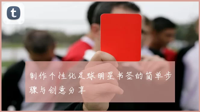 制作个性化足球明星书签的简单步骤与创意分享