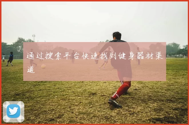 通过搜索平台快速找到健身器材渠道