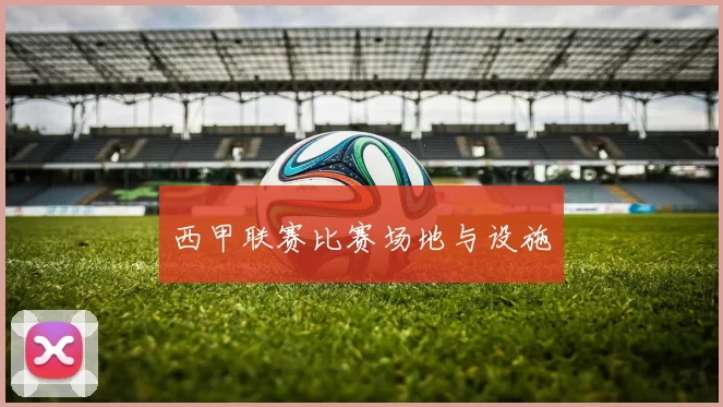 西甲联赛比赛场地与设施