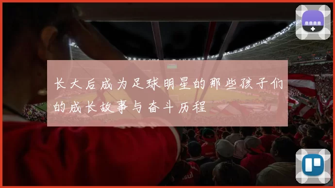 长大后成为足球明星的那些孩子们的成长故事与奋斗历程